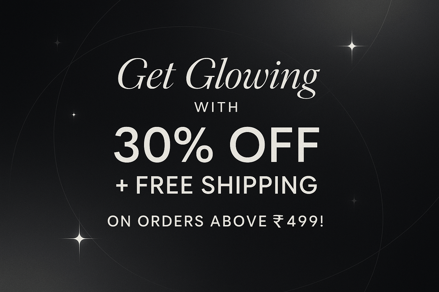 Get Glowing with 30% Off + Free Shipping on Orders Above ₹499! on a beautiful black or white background